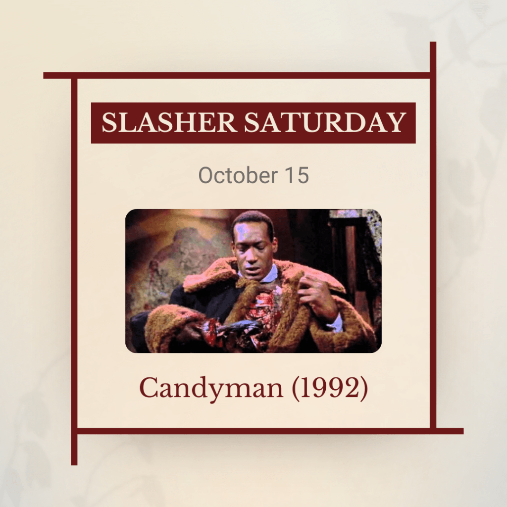 Slasher Saturday, October 15: Candyman (1992), with a photo of Candyman, a man in a fluffy coat with a hook for a hand.