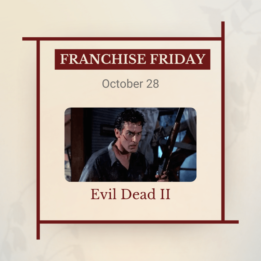Franchise Friday, October 28: Evil Dead II, with a photo of an angry man with a cut on his face clutching a rifle.